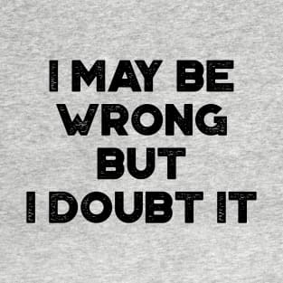 I May Be Wrong But I Doubt It Funny Vintage Retro T-Shirt